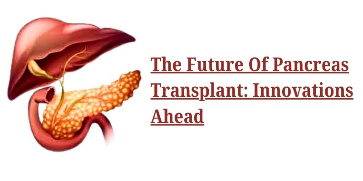 The Future Of Pancreas Transplant: Innovations Ahead