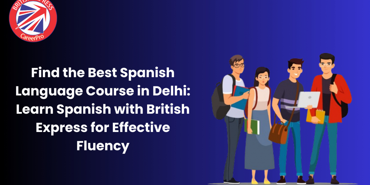 Find the Best Spanish Language Course in Delhi: Learn Spanish with British Express for Effective Fluency