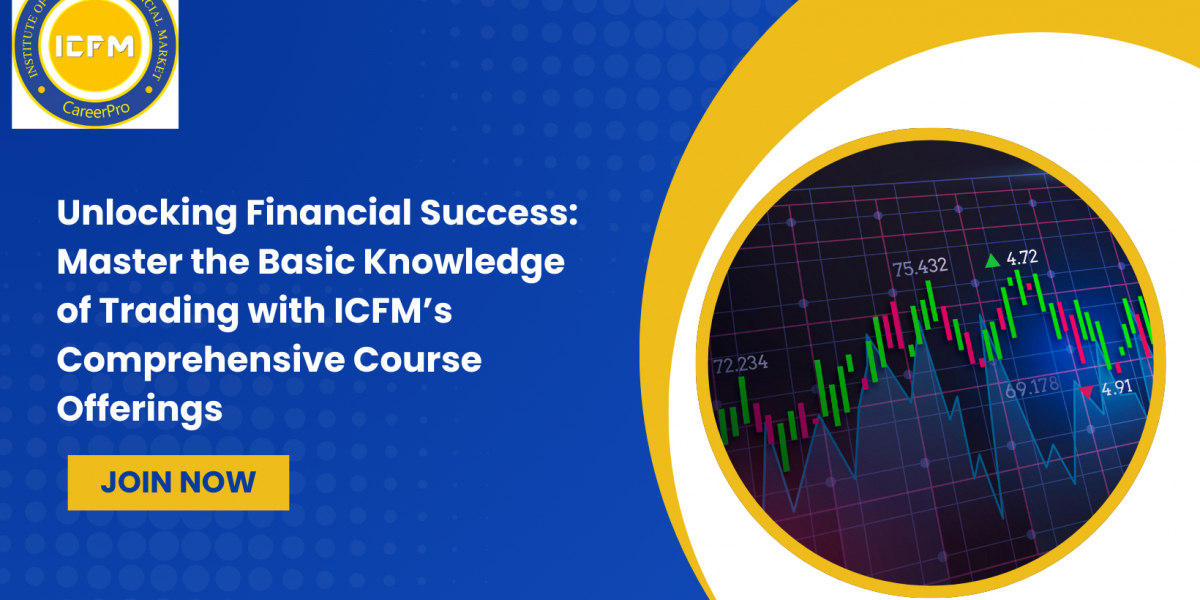 Unlocking Financial Success: Master the Basic Knowledge of Trading with ICFM’s Comprehensive Course Offerings
