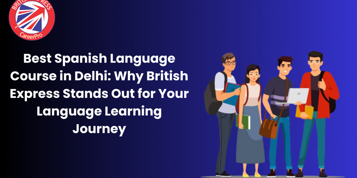 Best Spanish Language Course in Delhi: Why British Express Stands Out for Your Language Learning Journey