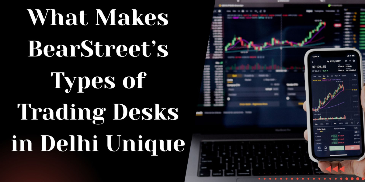What Makes BearStreet’s Types of Trading Desks in Delhi Unique